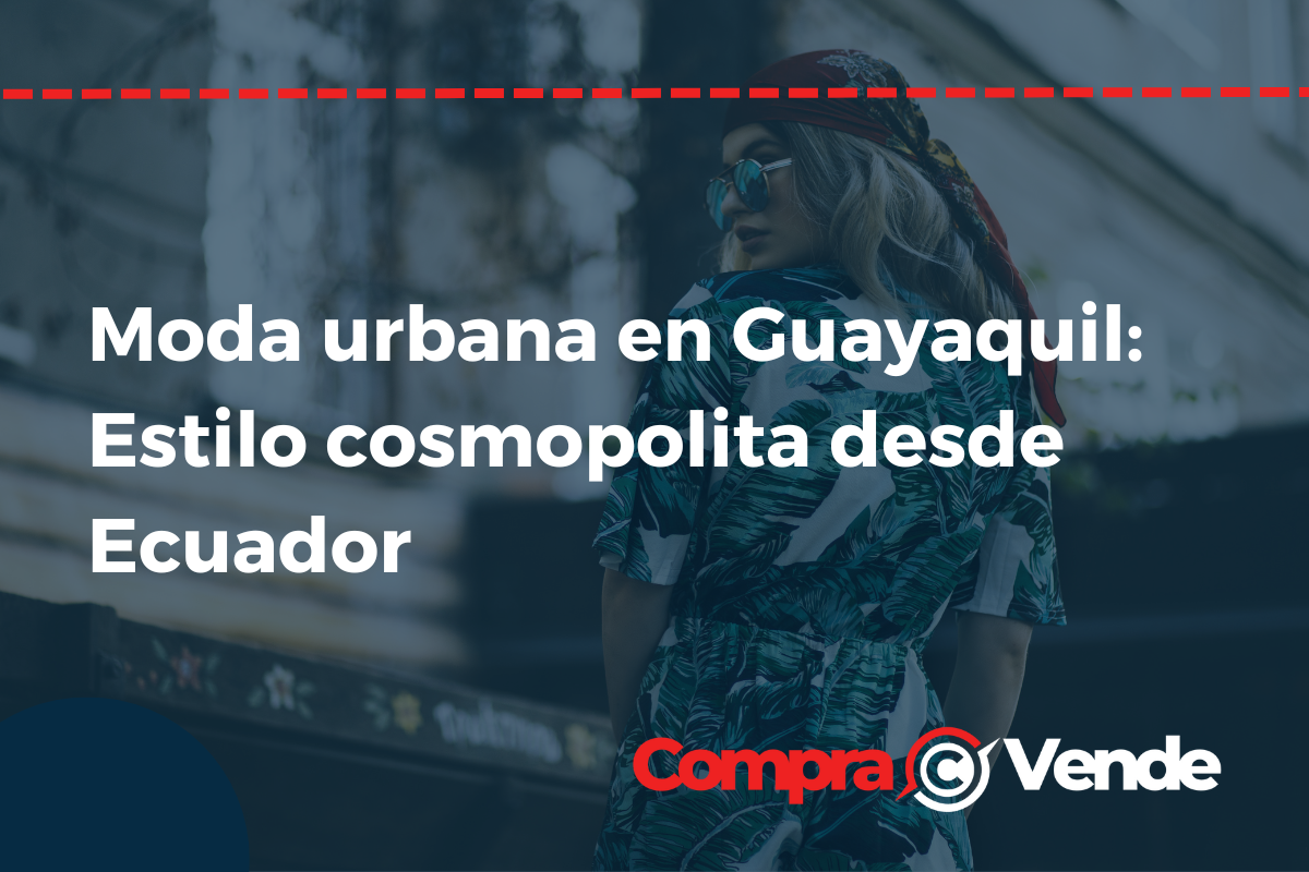 Moda urbana en Guayaquil: Estilo cosmopolita desde Ecuador