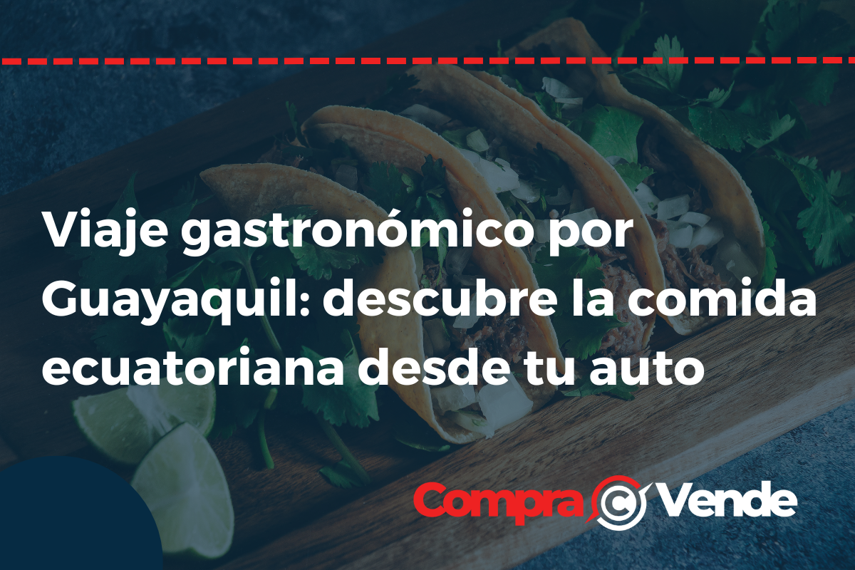 Viaje gastronómico por Guayaquil: descubre la comida ecuatoriana desde tu auto