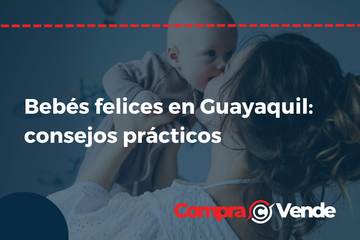 Bebés felices en Guayaquil: consejos prácticos