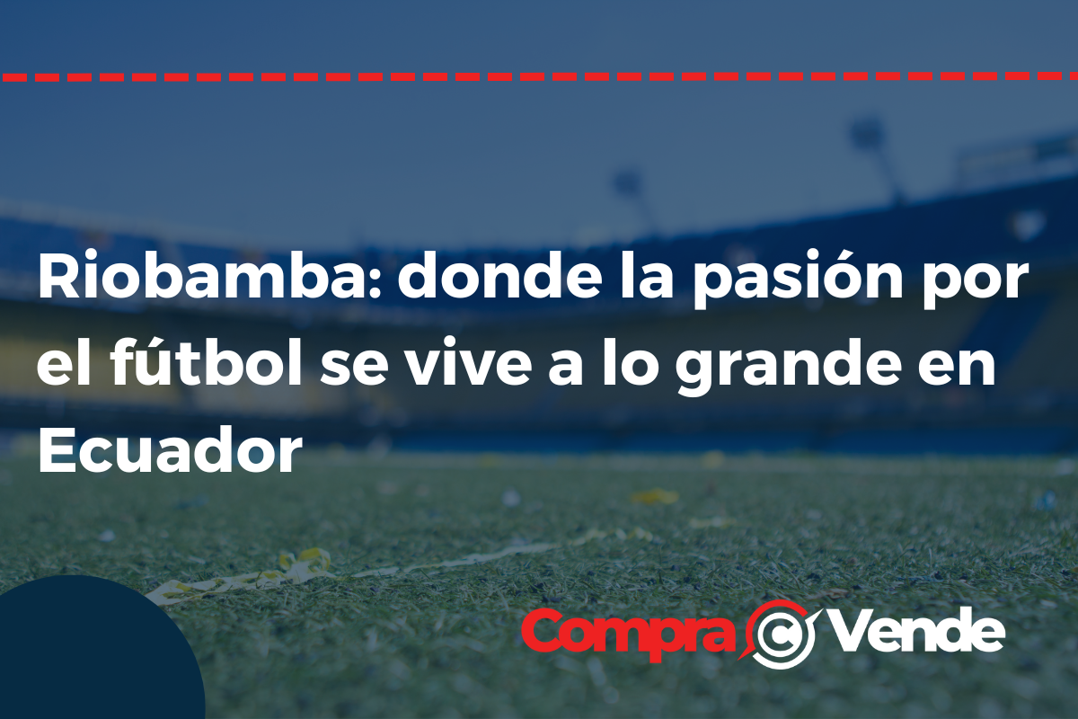 Riobamba: donde la pasión por el fútbol se vive a lo grande en Ecuador
